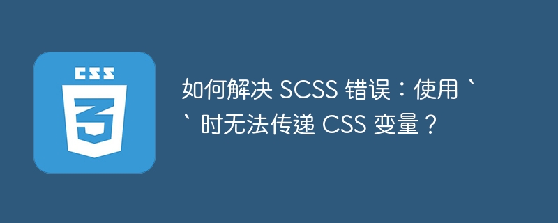 如何解决 SCSS 错误：使用 “ 时无法传递 CSS 变量？