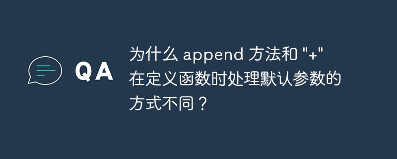 为什么 append 方法和 “+” 在定义函数时处理默认参数的方式不同？