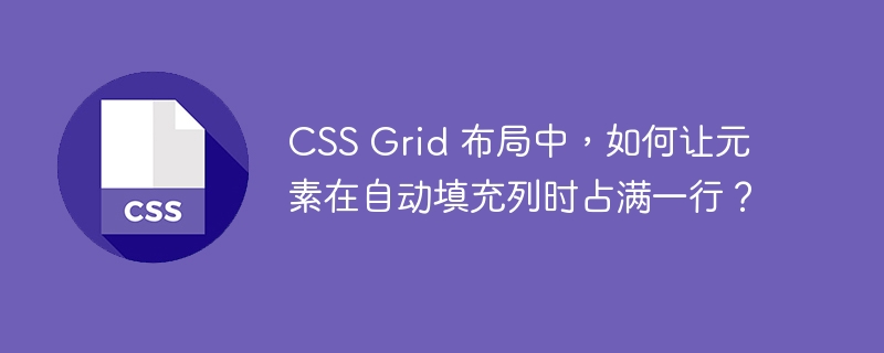 CSS Grid 布局中，如何让元素在自动填充列时占满一行？