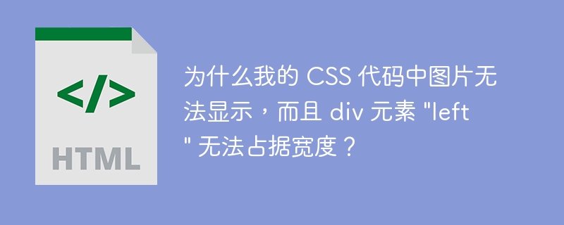 为什么我的 CSS 代码中图片无法显示，而且 div 元素 “left” 无法占据宽度？