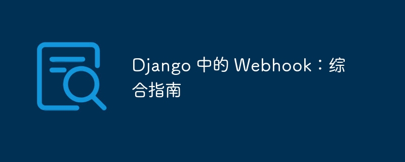 django 中的 webhook：综合指南