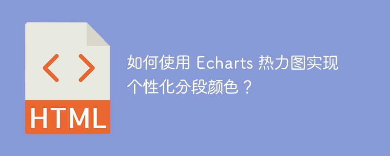 如何使用 Echarts 热力图实现个性化分段颜色？