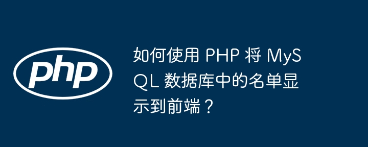 如何使用 php 将 mysql 数据库中的名单显示到前端？