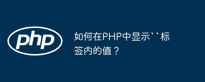 如何在PHP中显示“标签内的值？