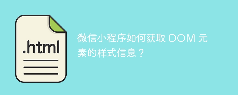 微信小程序如何获取 DOM 元素的样式信息？