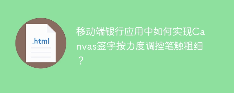 移动端银行应用中如何实现Canvas签字按力度调控笔触粗细？