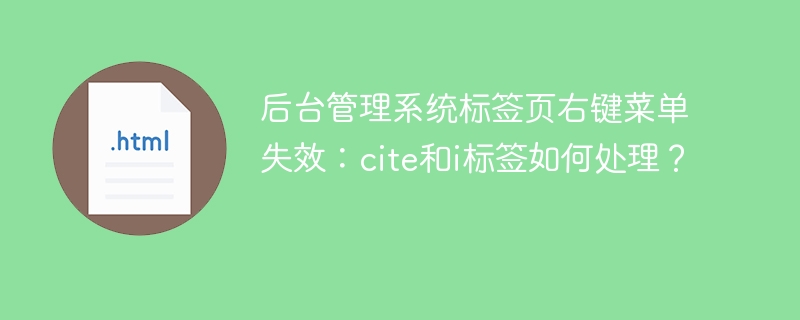 后台管理系统标签页右键菜单失效：cite和i标签如何处理？