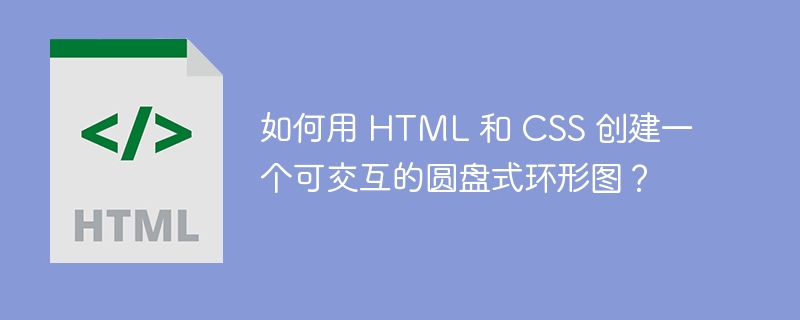 如何用 HTML 和 CSS 创建一个可交互的圆盘式环形图？