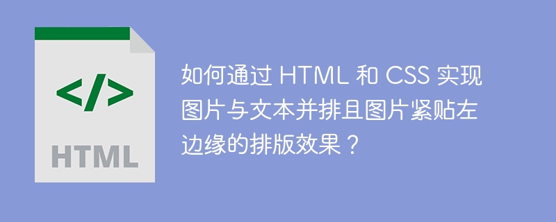 如何通过 HTML 和 CSS 实现图片与文本并排且图片紧贴左边缘的排版效果？