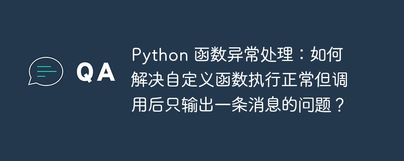 python 函数异常处理：如何解决自定义函数执行正常但调用后只输出一条消息的问题？