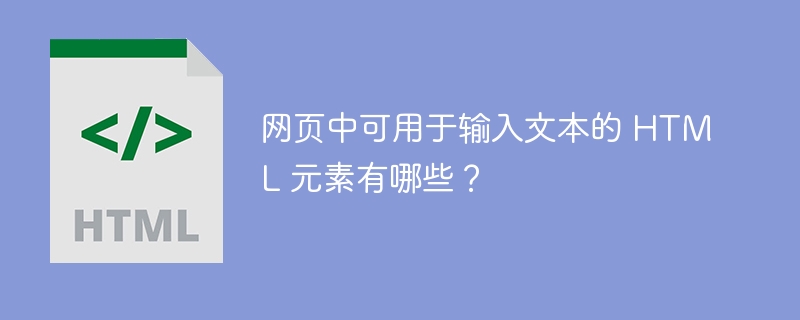 网页中可用于输入文本的 HTML 元素有哪些？