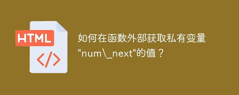 如何在函数外部获取私有变量”num\_next”的值？