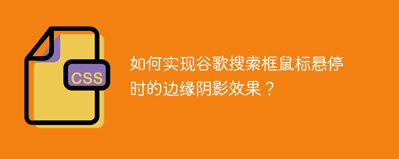 如何实现谷歌搜索框鼠标悬停时的边缘阴影效果？