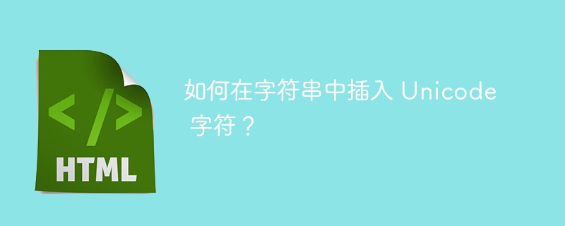 如何在字符串中插入 Unicode 字符？