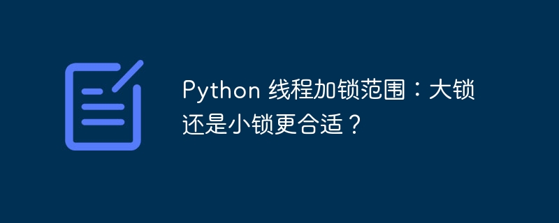 python 线程加锁范围：大锁还是小锁更合适？