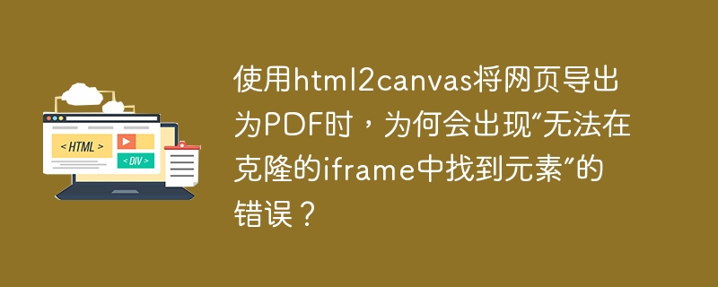 使用html2canvas将网页导出为PDF时，为何会出现“无法在克隆的iframe中找到元素”的错误？