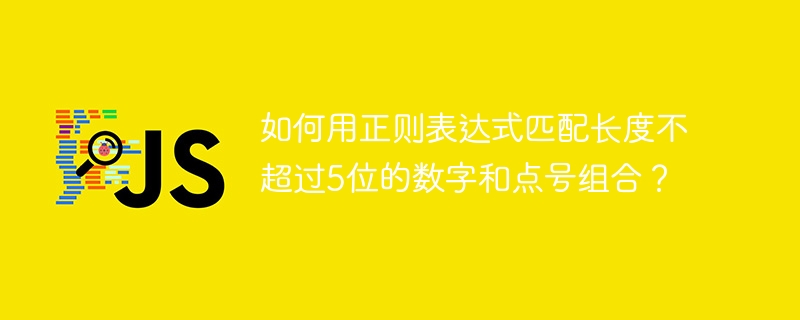 如何用正则表达式匹配长度不超过5位的数字和点号组合？