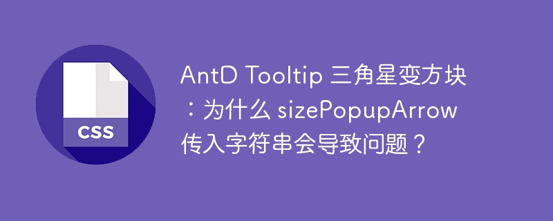 antd tooltip 三角星变方块：为什么 sizepopuparrow 传入字符串会导致问题？