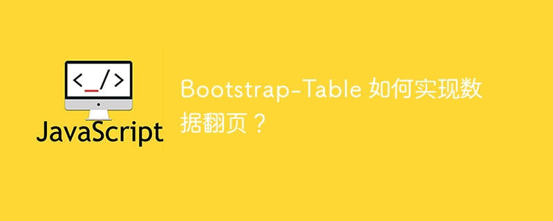 Bootstrap-Table 如何实现数据翻页？