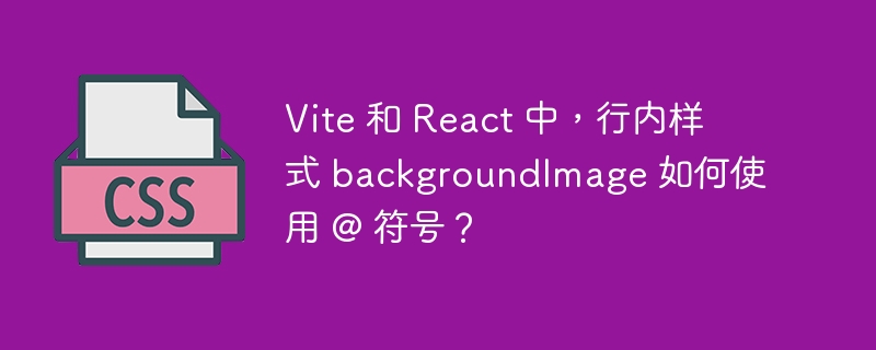 vite 和 react 中，行内样式 backgroundimage 如何使用 @ 符号？