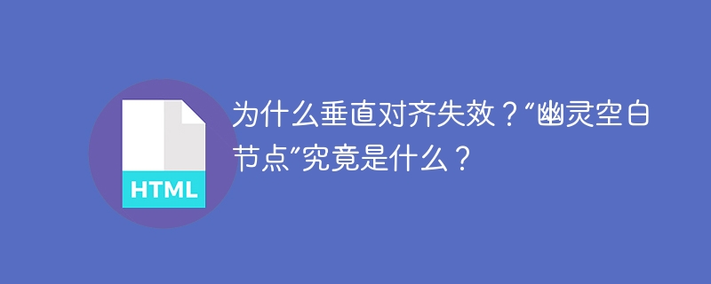 为什么垂直对齐失效？“幽灵空白节点”究竟是什么？