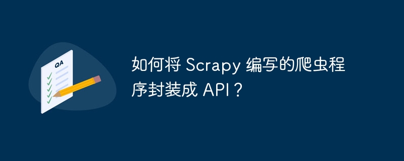 如何将 scrapy 编写的爬虫程序封装成 api？