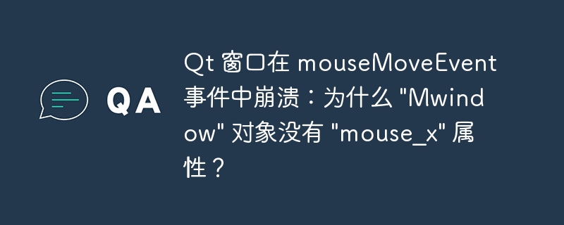 Qt 窗口在 mouseMoveEvent 事件中崩溃：为什么 “Mwindow” 对象没有 “mouse_x” 属性？