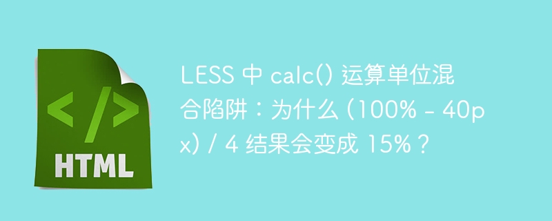 LESS 中 calc() 运算单位混合陷阱：为什么 (100% – 40px) / 4 结果会变成 15%？