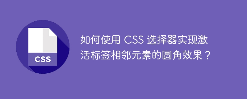 如何使用 CSS 选择器实现激活标签相邻元素的圆角效果？