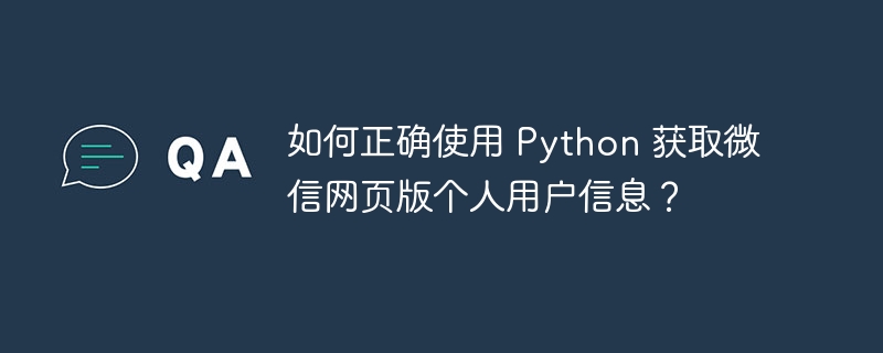 如何正确使用 python 获取微信网页版个人用户信息？