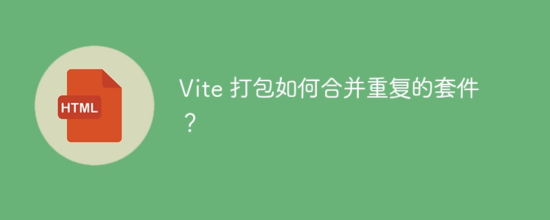Vite 打包如何合并重复的套件？