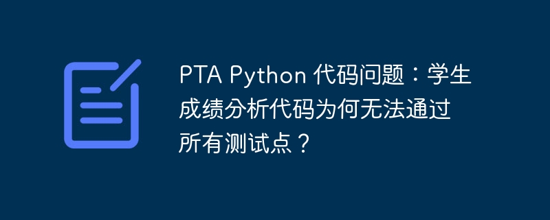 pta python 代码问题：学生成绩分析代码为何无法通过所有测试点？