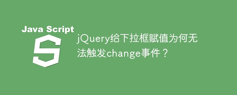 jQuery给下拉框赋值为何无法触发change事件？