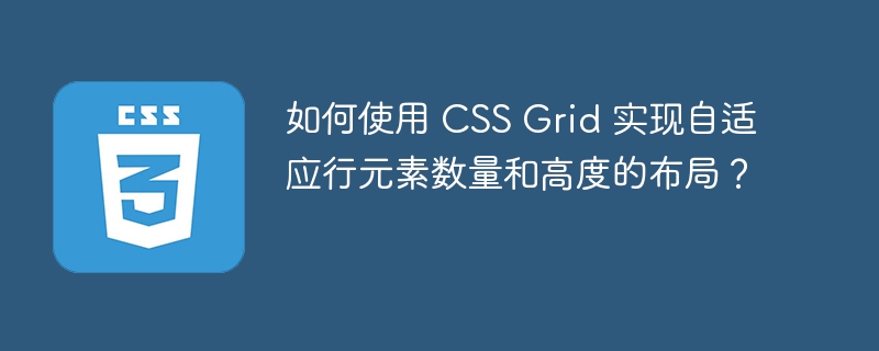 如何使用 CSS Grid 实现自适应行元素数量和高度的布局？