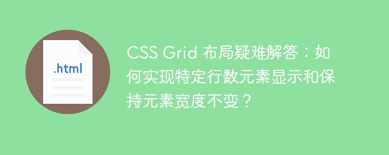 CSS Grid 布局疑难解答：如何实现特定行数元素显示和保持元素宽度不变？
