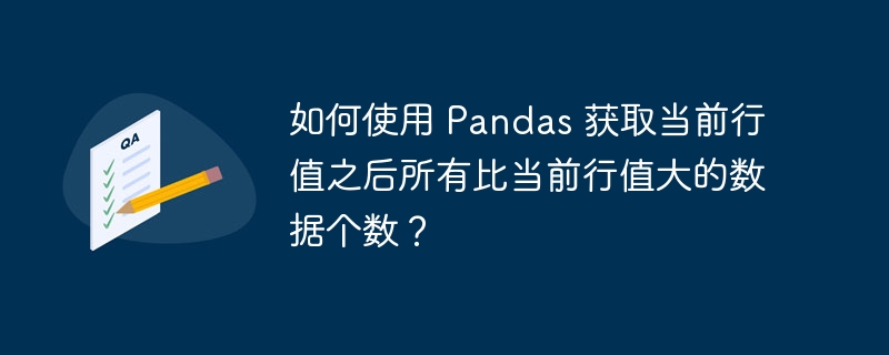 如何使用 pandas 获取当前行值之后所有比当前行值大的数据个数？