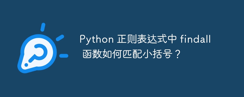 python 正则表达式中 findall 函数如何匹配小括号？
