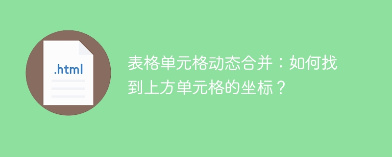 表格单元格动态合并：如何找到上方单元格的坐标？
