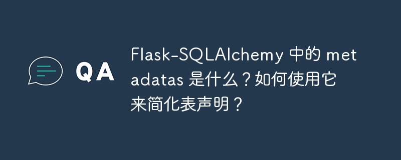 flask-sqlalchemy 中的 metadatas 是什么？如何使用它来简化表声明？
