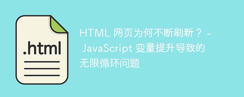 HTML 网页为何不断刷新？ –  JavaScript 变量提升导致的无限循环问题