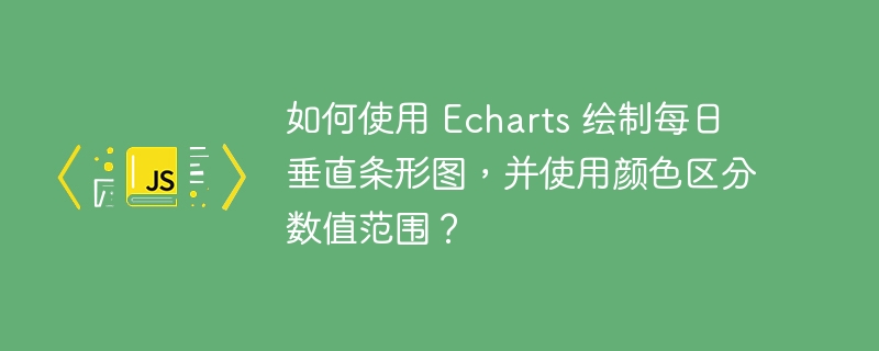 如何使用 Echarts 绘制每日垂直条形图，并使用颜色区分数值范围？