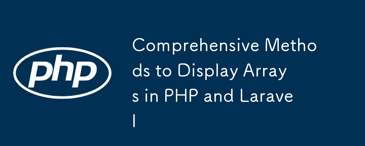 comprehensive methods to display arrays in php and laravel