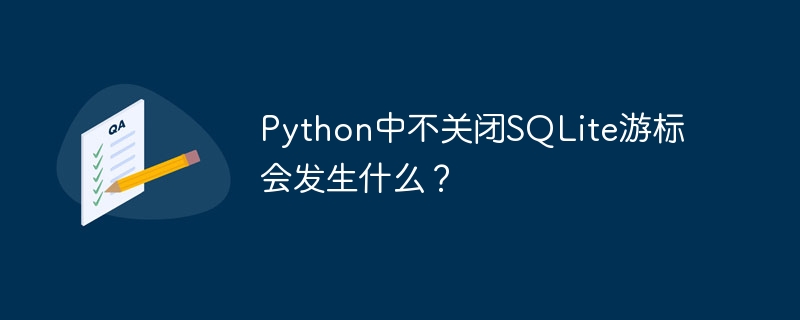 python中不关闭sqlite游标会发生什么？