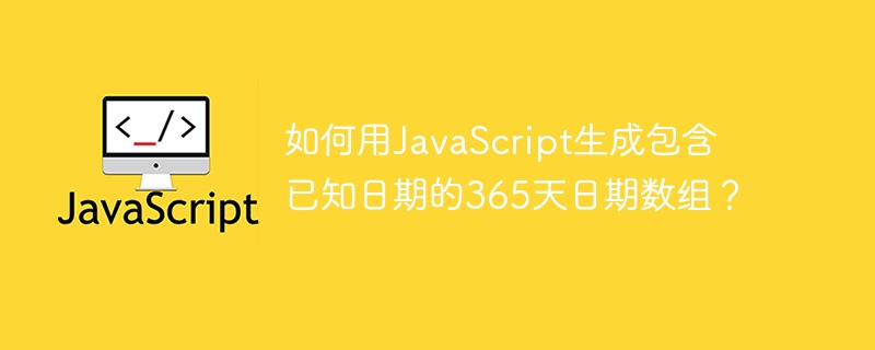 如何用JavaScript生成包含已知日期的365天日期数组？