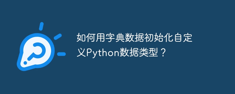 如何用字典数据初始化自定义python数据类型？