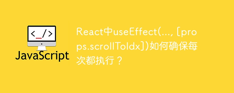 React中useEffect(…, [props.scrollToIdx])如何确保每次都执行？