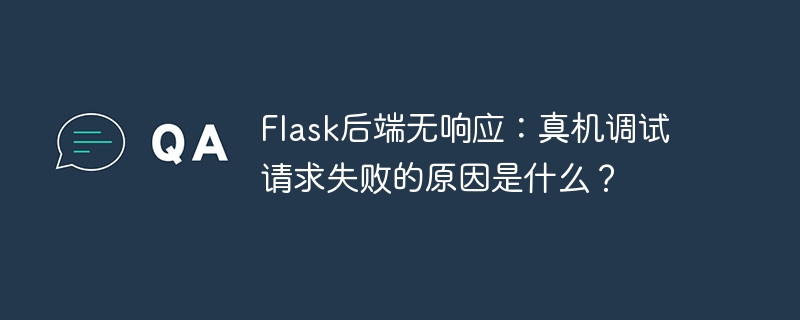 flask后端无响应：真机调试请求失败的原因是什么？