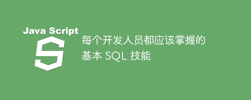 每个开发人员都应该掌握的基本 SQL 技能