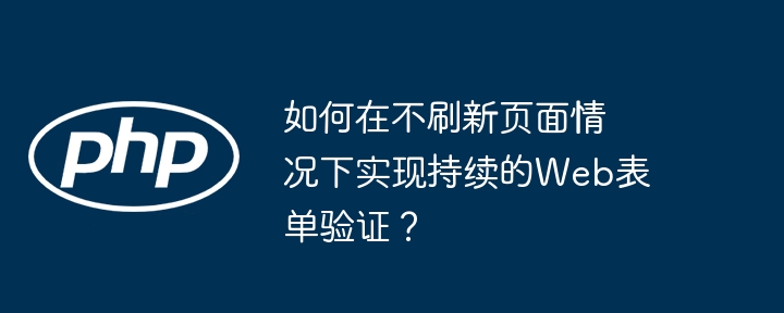 如何在不刷新页面情况下实现持续的Web表单验证？