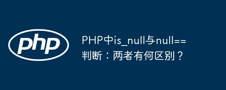 php中is_null与null==判断：两者有何区别？